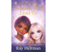 And The Children Shall Lead Us: A Love Story of Humanity's Future