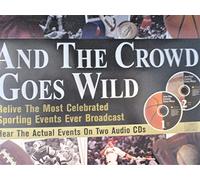 And the Crowd Goes Wild -- Relive the Most Celebrated Events Ever Broadcast (Book and 2 Audio CDs)