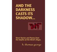 AND THE DARKNESS CASTS ITS SHADOW: Short Stories and Poems from the Depths of the Mind’s Abyss|Paperback 5.5 X 8.5 Book of Poems and Short-Stories, with Original Photos and Artwork