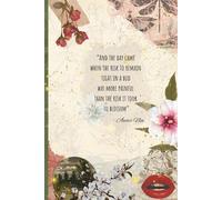 “And the day came when the risk to remain tight in a bud was more painful than the risk it took to blossom.” -Anais Nin: A Feminine Collage Journal ... Growth Inspired by the writer's Iconic Quote