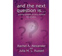 And the Next Question Is - Powerful Questions for Sticky Moments (Revised Edition)