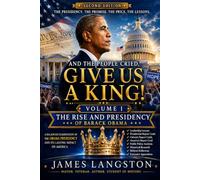 And the People Cried 'Give Us A King!' (Second Edition) Volume I: . . . The Rise, Presidency, and Legacy of Barack Obama Through the Lens of I Samuel ... (The Legacy, Lessons, and Future of America)