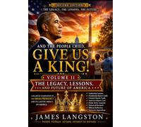 And the People Cried 'Give Us A King!' (Second Edition) Volume II: . . . The Rise, Presidency, and Legacy of Barack Obama Through the Lens of I Samuel ... (The Legacy, Lessons, and Future of America)