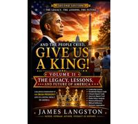 And the People Cried 'Give Us A King!' (Second Edition) Volume II: . . . The Rise, Presidency, and Legacy of Barack Obama Through the Lens of I Samuel ... (The Legacy, Lessons, and Future of America)