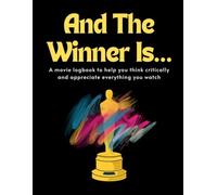 And The Winner Is...: A movie logbook to help you think critically and appreciate everything you watch
