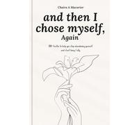and then I chose myself, Again: 100+ truths to help you stop abandoning yourself and start living fully.
