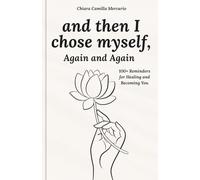 and then I chose myself, Again and Again: 100+ Reminders for Healing and Becoming You