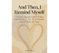And Then, I Remind Myself: A Journey Through Growth, Healing, and Self-Love - The Art of Choosing Yourself Again and Again