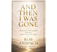 And Then I Was Gone: The Things I Should Have Told You While I Was Still Here