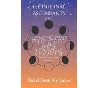 And There Was Evening: Before Dawn of the First Day (The Infernal Ascendants)