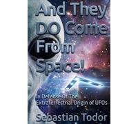 And They DO Come From Space!: In Defense Of The Extraterrestrial Origin of UFOs