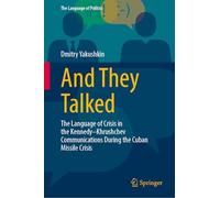 And They Talked: The Language of Crisis in the Kennedy-Khrushchev Communications During the Cuban Missile Crisis (The Language of Politics)