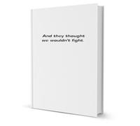 "And they thought we wouldn't fight,"