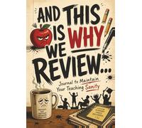 "And This Is Why We Review..." Journal to Maintain Your Teaching Sanity: A Funny Teacher Reflection Notebook for Classroom Chaos, Behavior Tracking, Stress Relief & Daily Sanity (220+ Pages)