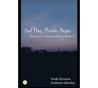And Thus, Monday Began: A story of an AI, a human, and something just a little like love