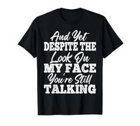 and Yet Despite The Look On My Face You'Re Still Talking Camiseta