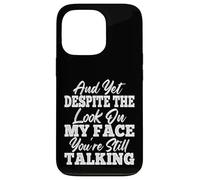 and Yet Despite The Look On My Face You'Re Still Talking Carcasa para iPhone 13 Pro
