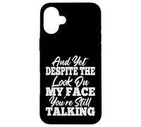and Yet Despite The Look On My Face You'Re Still Talking Carcasa para iPhone 16 Plus