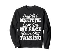and Yet Despite The Look On My Face You'Re Still Talking Sudadera