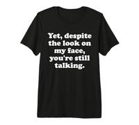 and Yet Despite The Look on My Face Youre Still Talking Work Camiseta Premium