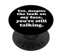 and Yet Despite The Look on My Face Youre Still Talking Work PopSockets PopGrip Adhesivo