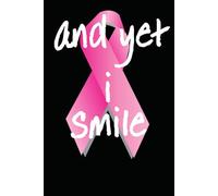 And Yet I Smile: Breast Cancer Awareness Journal, Lined Writing Notebook / Journal, 150 pages, Pink Ribbon