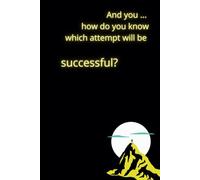 And You... How Do You Know Which Attempt Will Be Successful?: Positive Affirmation Motivational and Inspirational Notebook