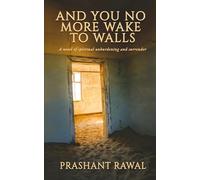 And You No More Wake to Walls: A novel of spiritual unburdening and surrender