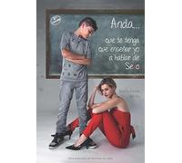 Anda... Que te tenga que enseñar yo a hablar de sexo