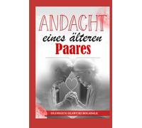 ANDACHT EINES ÄLTEREN PAARES: Gnade, Liebe und goldene Jahre: Andachtsbuch für Ehe- und Familienpaare im fortgeschrittenen Alter