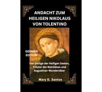 ANDACHT ZUM HEILIGEN NIKOLAUS VON TOLENTINO: Der Heilige der Heiligen Seelen, Tröster der Betrübten und Augustiner-Wundertäter