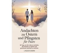 Andachten Zu Ostern Und Pfingsten Für Paare: 40 Tage, um die Liebe zu vertiefen, den Glauben zu stärken und gemeinsam spirituell zu wachsen
