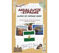 ANDALOUSIE-ESPAGNE GUIDE DE VOYAGE 2025: Un guide de poche complet pour explorer l'Andalousie-Espagne