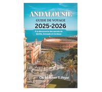 ANDALOUSIE GUIDE DE VOYAGE 2025-2026: À la découverte des secrets de Séville, Grenade et Cordoue