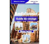 Andalousie Guide de voyage (2025): Histoires locales, ruelles oubliées et aventures côtières (Le Voyage Sélectionné)
