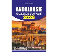 ANDALOUSIE GUIDE DE VOYAGE 2026: Des villages cachés et des plages magnifiques aux villes historiques, à la culture flamenco et aux expériences incontournables