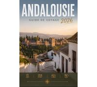 ANDALOUSIE GUIDE DE VOYAGE 2026: Explorez facilement la vie quotidienne, les scènes culinaires et les lieux mémorables.