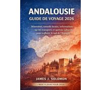 ANDALOUSIE GUIDE DE VOYAGE 2026: Itinéraires, conseils locaux, informations sur les transports et aperçus culturels pour explorer le sud de l'Espagne