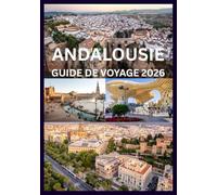 ANDALOUSIE GUIDE DE VOYAGE 2026: Votre guide complet des villes, villages et cultures d'Andalousie