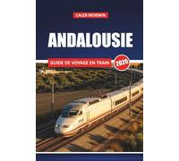 ANDALOUSIE GUIDE DE VOYAGE EN TRAIN 2026: Explorez des itinéraires panoramiques, des conseils pour les passes ferroviaires et des itinéraires pratiques à travers le sud de l'Espagne