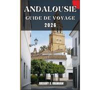 ANDALOUSIE GUIDE DE VOYAGE: Un guide pratique pour découvrir la culture, la nature, les trésors cachés et les sites incontournables.