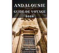ANDALOUSIE GUIDE DE VOYAGE: Votre guide touristique pour un séjour mémorable lors de votre visite de cette destination.