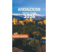 ANDALOUSIE Travel Guide 2026: A Well Crafted Companion to the Region's Rich Heritage, Unforgettable Landmarks, and Authentic Local Experiences
