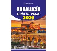 ANDALUCÍA GUÍA DE VIAJE 2026: Desde pueblos escondidos e impresionantes playas hasta ciudades históricas, cultura flamenca y experiencias imperdibles