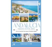 Andalucía Travel Guide 2025: Discovering the True Heart of Southern Spain (Summer Travel Guides)