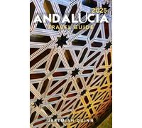 ANDALUCIA TRAVEL GUIDE 2025: Explore Seville, Granada, Córdoba, Ronda, Málaga, and Hidden Villages with Maps, things to do, Itineraries, Local Tips, Food & Culture Insights for Southern Spain