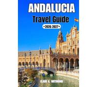 ANDALUCIA Travel Guide 2026/2027: Seville, Granada, Málaga, Cádiz & the White Villages: Insider Itineraries, Cultural Highlights, and Practical Tips for Exploring Southern Spain