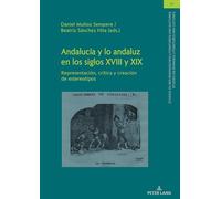 Andalucía y lo andaluz en los siglos XVIII y XIX: Representación, crítica y creación de estereotipos: 40 (Studien zu den Romanischen Literaturen und ... on Romance Literatures and Cultures)