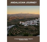 Andalucian Journey: A Comprehensive Guide To Spain'S Southern Charm
