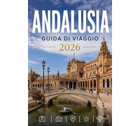 ANDALUSIA GUIDA DI VIAGGIO 2026: Esplora con facilità la vita quotidiana, le scene culinarie e i luoghi memorabili.